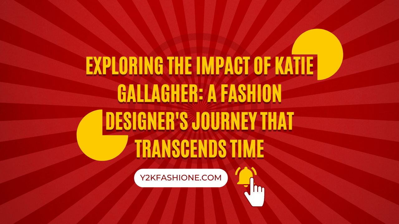 Exploring the Impact of Katie Gallagher A Fashion Designer's Journey That Transcends Time