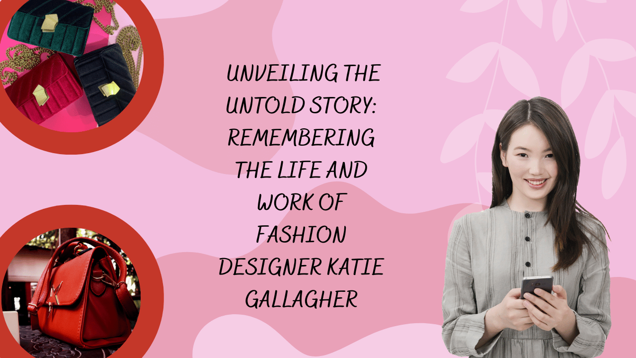 _Unveiling the Untold Story Remembering the Life and Work of Fashion Designer Katie Gallagher